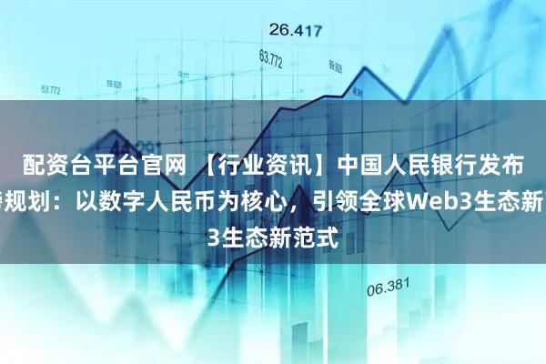 配资台平台官网 【行业资讯】中国人民银行发布重磅规划：以数字人民币为核心，引领全球Web3生态新范式